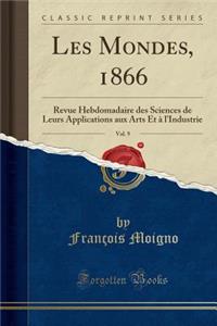 Les Mondes, 1866, Vol. 9: Revue Hebdomadaire Des Sciences de Leurs Applications Aux Arts Et ï¿½ l'Industrie (Classic Reprint)