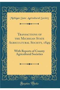 Transactions of the Michigan State Agricultural Society, 1849: With Reports of County Agricultural Societies (Classic Reprint)