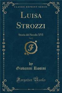 Luisa Strozzi, Vol. 2: Storia del Secolo XVI (Classic Reprint)
