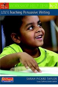 Quick Guide to Teaching Persuasive Writing, K-2