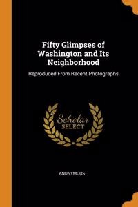 Fifty Glimpses of Washington and Its Neighborhood