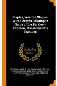 Staples, Wealtha Staples. with Records Relating to Some of the Berkley - Taunton, Massachusetts Families