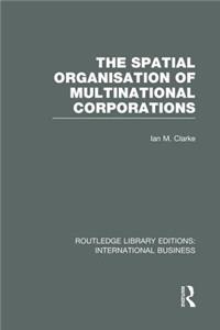 Spatial Organisation of Multinational Corporations (Rle International Business)