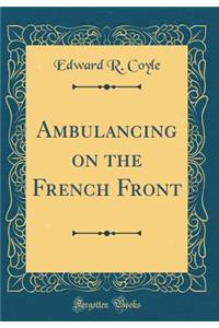 Ambulancing on the French Front (Classic Reprint)