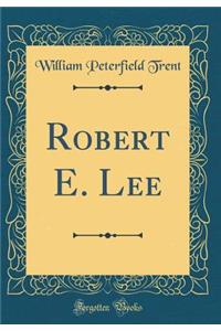 Robert E. Lee (Classic Reprint)