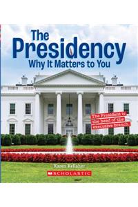 The Presidency: Why It Matters to You (a True Book: Why It Matters)