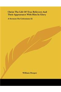 Christ The Life Of True Believers And Their Appearance With Him In Glory