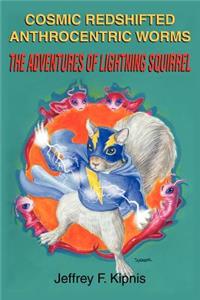 Cosmic Redshifted Anthrocentric Worms: The Adventures of Lightning Squirrel