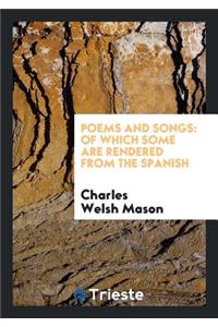 Poems and Songs: Of Which Some Are Rendered from the Spanish