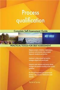 Process qualification Complete Self-Assessment Guide