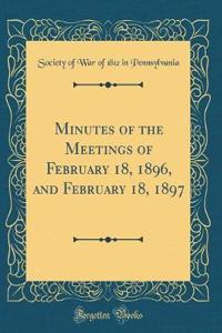 Minutes of the Meetings of February 18, 1896, and February 18, 1897 (Classic Reprint)