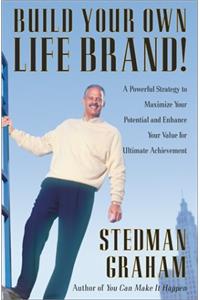 Build Your Own Life Brand!: A Powerful Strategy to Maximize Your Potential and Enhance Your Value for Ultimate Achievement