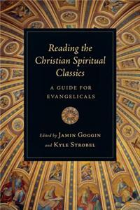 Reading the Christian Spiritual Classics: A Guide for Evangelicals