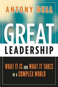 Great Leadership: What It Is and What It Takes in a Complex World