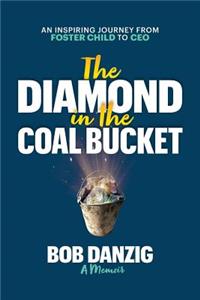 Diamond in the Coal Bucket: An Inspiring Journey from Foster Child to CEO