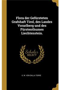 Flora der Gefürsteten Grafshaft Tirol, des Landes Vorarlberg und des Fürstenthumes Liechtenstein.