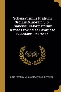 Schematismus Fratrum Ordinis Minorum S. P. Francisci Reformatorum Almae Provinciae Bavaricae S. Antonii De Padua
