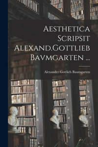 Aesthetica Scripsit Alexand.Gottlieb Bavmgarten ...