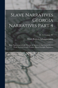 Slave Narratives Georgia Narratives Part 4: Slave Narratives: a Folk History of Slavery in the United States From Interviews with Former Slaves Georgia Narratives; Volume IV; Pt. 4