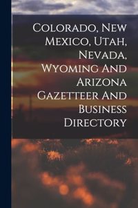 Colorado, New Mexico, Utah, Nevada, Wyoming And Arizona Gazetteer And Business Directory