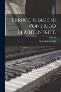 Ferruccio Busoni von Hugo Leichtentritt.