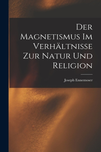 Der Magnetismus im Verhältnisse zur Natur und Religion