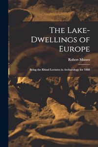 Lake-Dwellings of Europe: Being the Rhind Lectures in Archaeology for 1888