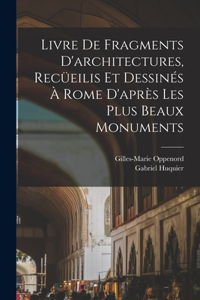 Livre de fragments d'architectures, recüeilis et dessinés à Rome d'après les plus beaux monuments