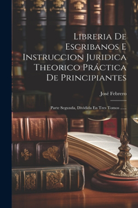 Libreria De Escribanos E Instruccion Juridica Theorico Práctica De Principiantes