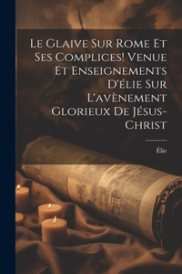 Le Glaive Sur Rome Et Ses Complices! Venue Et Enseignements D'élie Sur L'avènement Glorieux De Jésus-Christ