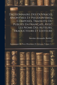 Dictionnaire Des Ouvrages Anonymes Et Pseudonymes, Composés, Traduits Ou Publiés En Français, Avec Les Noms Des Auteurs, Traducteurs Et Editeurs