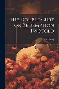 The Double Cure or Redemption Twofold