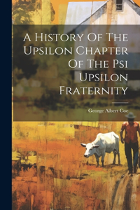 History Of The Upsilon Chapter Of The Psi Upsilon Fraternity