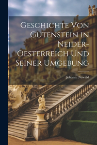 Geschichte von Gutenstein in Neider-Oesterreich und seiner umgebung