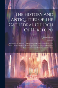 The History And Antiquities Of The Cathedral Church Of Hereford