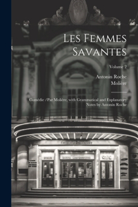 Les Femmes Savantes: Comédie /par Molière, with Grammatical and Explanatory Notes by Antonin Roche; Volume 2