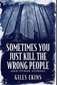 Sometimes You Just Kill The Wrong People and Other Stories