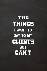 The Things I Want to Say to My Clients But Can't