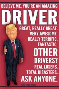 Funny Trump Journal - Believe Me. You're An Amazing Driver Other Drivers Total Disasters. Ask Anyone.