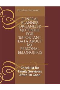 Funeral Planner Organizer Notebook for Important Data about My Personal Belongings: Checklist for Family Survivors After I'm Gone