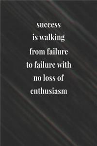 Success Is Walking From Failure To Failure With No Loss Of Enthusiasm