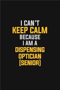I Can't Keep Calm Because I Am A Dispensing Optician [senior]