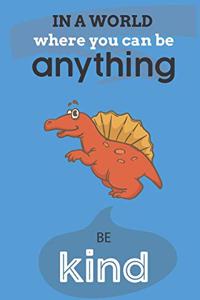 In A World Where You Can Be Anything Be Kind