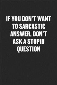 If You Don't Want to Sarcastic Answer, Don't Ask a Stupid Question