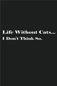 Life Without Cats... I Don't Think So.