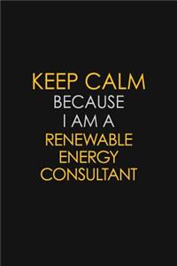 Keep Calm Because I Am A Renewable Energy Consultant