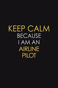 Keep Calm Because I Am An Airline Pilot