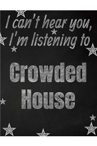 I can't hear you, I'm listening to Crowded House creative writing lined notebook