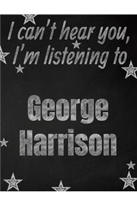 I can't hear you, I'm listening to George Harrison creative writing lined notebook