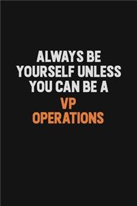 Always Be Yourself Unless You Can Be A VP Operations